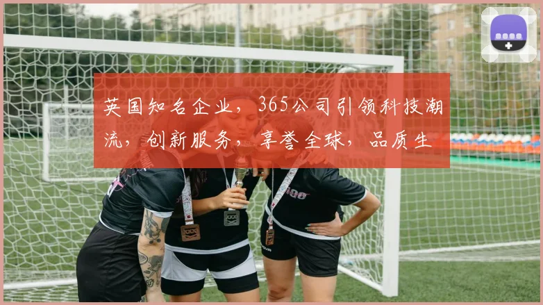 英国知名企业，365公司引领科技潮流，创新服务，享誉全球，品质生活之选。