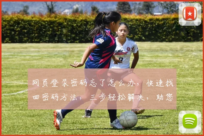 网页登录密码忘了怎么办，快速找回密码方法，三步轻松解决，助您安全登录